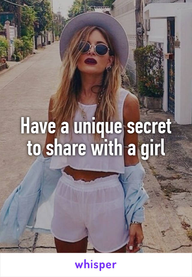 Have a unique secret to share with a girl