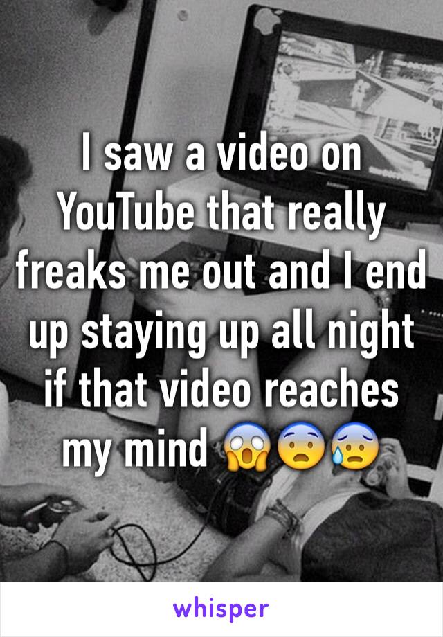 I saw a video on YouTube that really freaks me out and I end up staying up all night if that video reaches my mind 😱😨😰