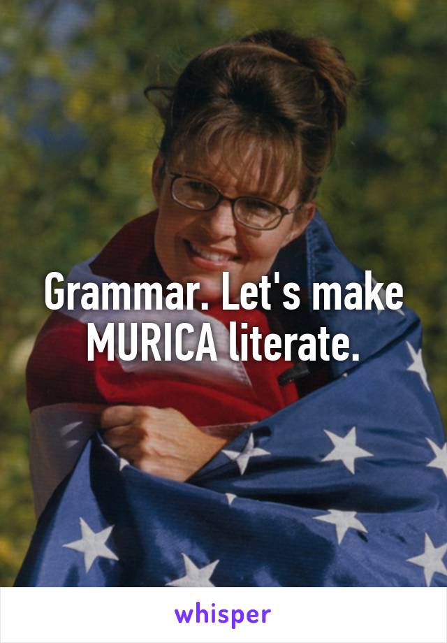 Grammar. Let's make MURICA literate.