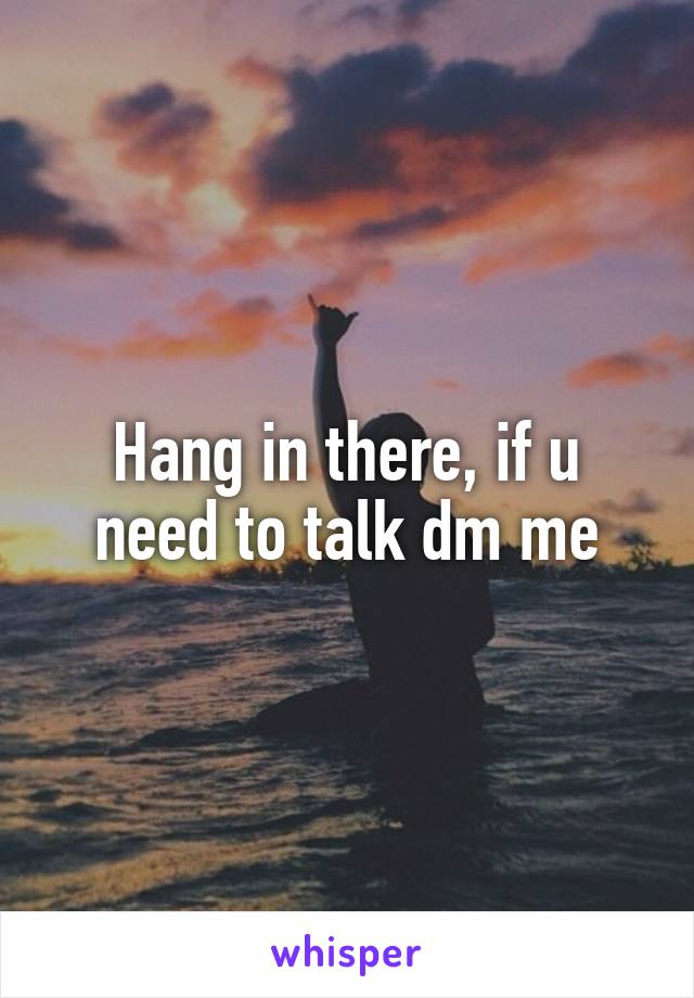 Hang in there, if u need to talk dm me