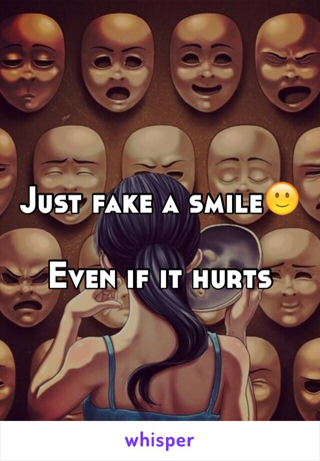 Just fake a smile🙂

Even if it hurts 