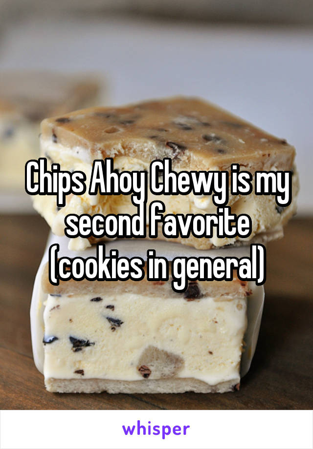 Chips Ahoy Chewy is my second favorite (cookies in general)