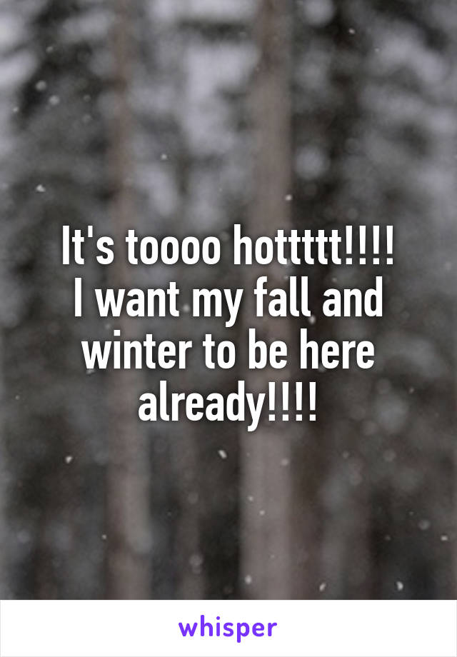 It's toooo hottttt!!!!
I want my fall and winter to be here already!!!!