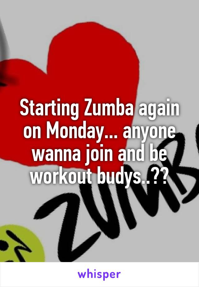 Starting Zumba again on Monday... anyone wanna join and be workout budys..??