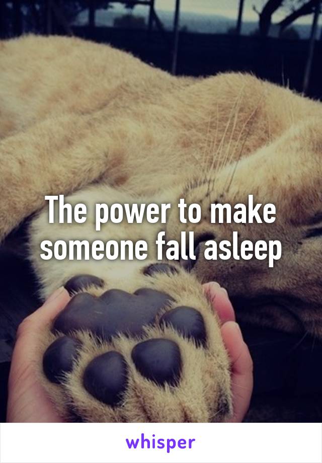 The power to make someone fall asleep