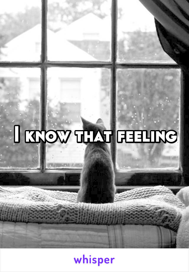 I know that feeling