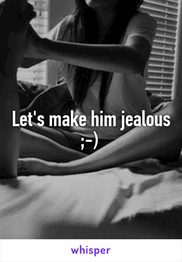Let's make him jealous ;-) 