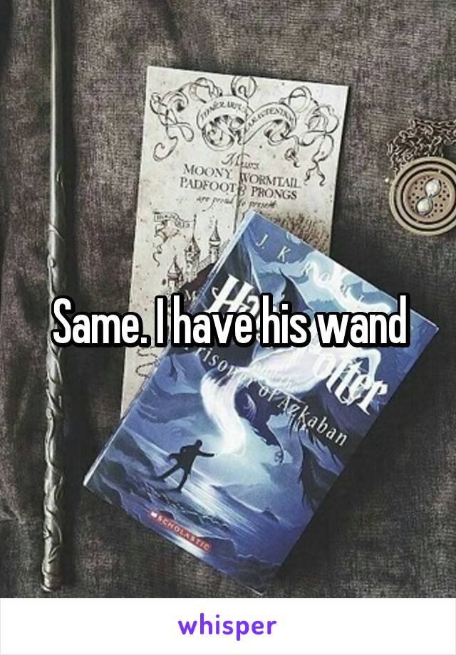 Same. I have his wand