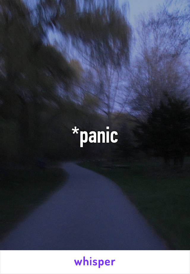 *panic