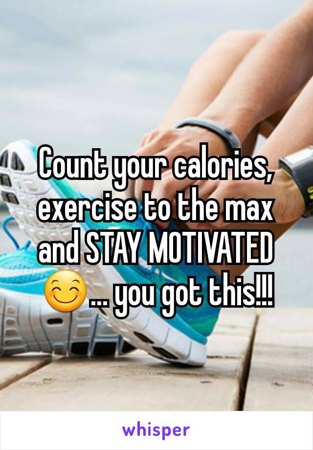 Count your calories, exercise to the max and STAY MOTIVATED😊... you got this!!!