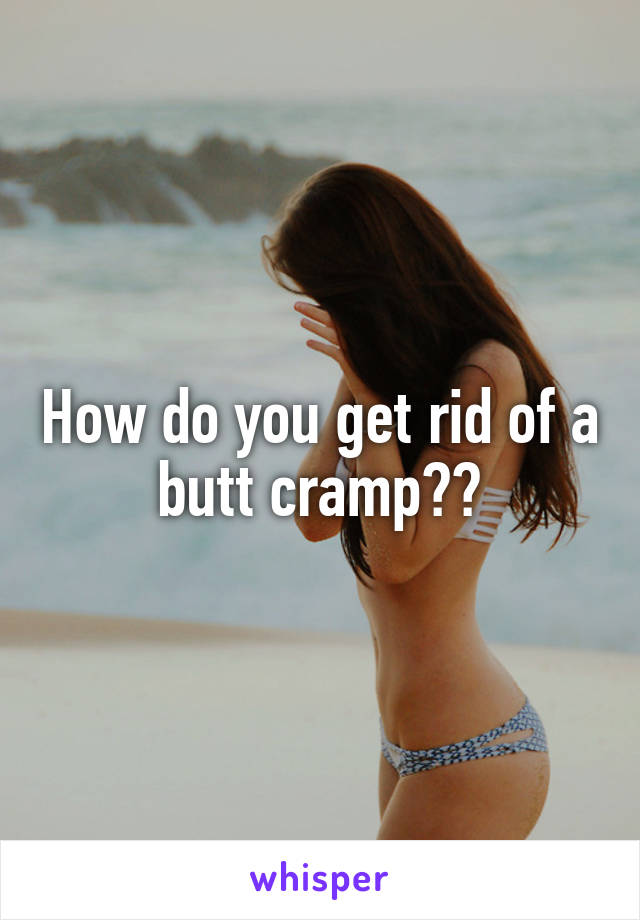 How do you get rid of a butt cramp??