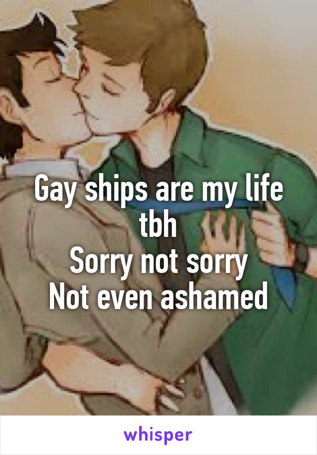 
Gay ships are my life tbh
Sorry not sorry
Not even ashamed