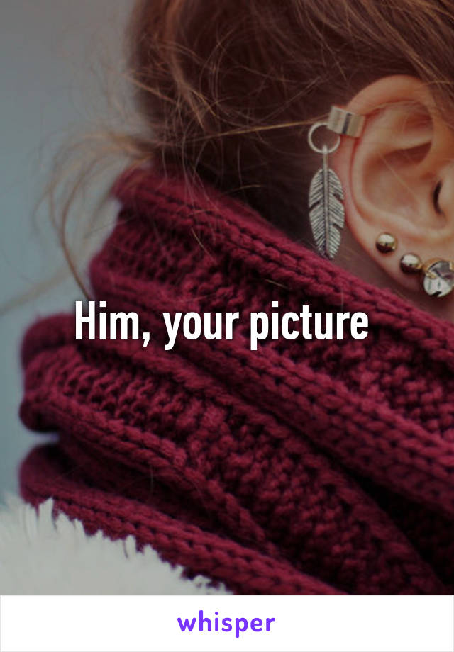 Him, your picture 