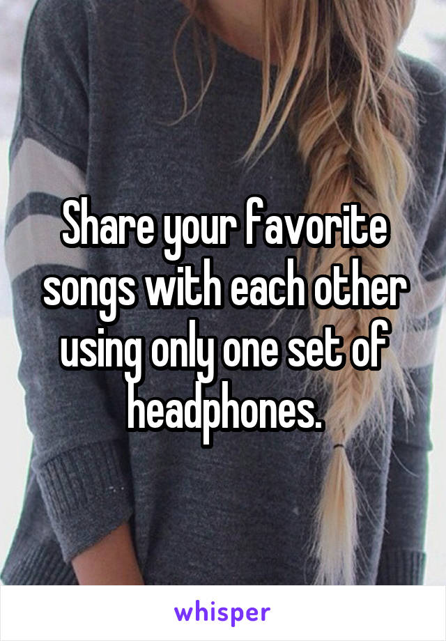 Share your favorite songs with each other using only one set of headphones.