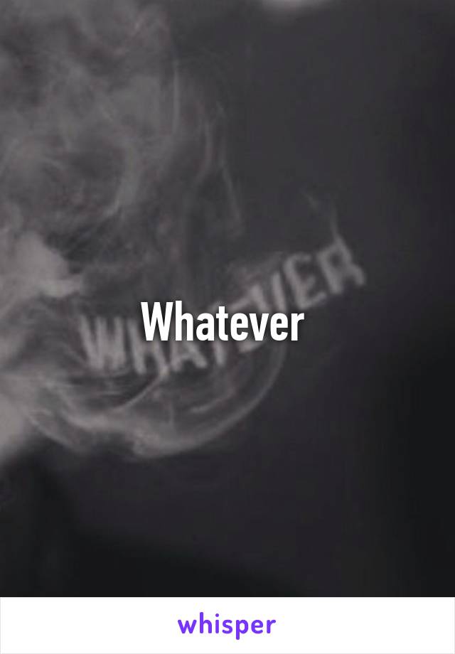 Whatever 