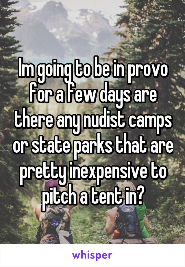 Im going to be in provo for a few days are there any nudist camps or state parks that are pretty inexpensive to pitch a tent in?