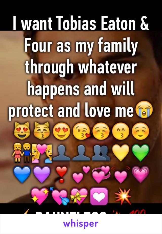 I want Tobias Eaton & Four as my family through whatever happens and will protect and love me😭😻😽😍😘😚😙☺️👫💑👤👤👥💛💚💙💜❣💕💞💓💗💖💘💝💟 💥⚡️DAUNTLESS🔥💯