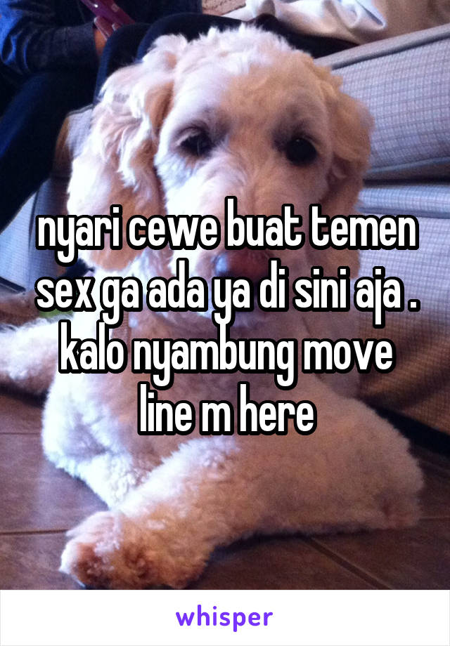 nyari cewe buat temen sex ga ada ya di sini aja . kalo nyambung move line m here