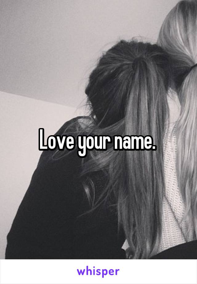 Love your name. 