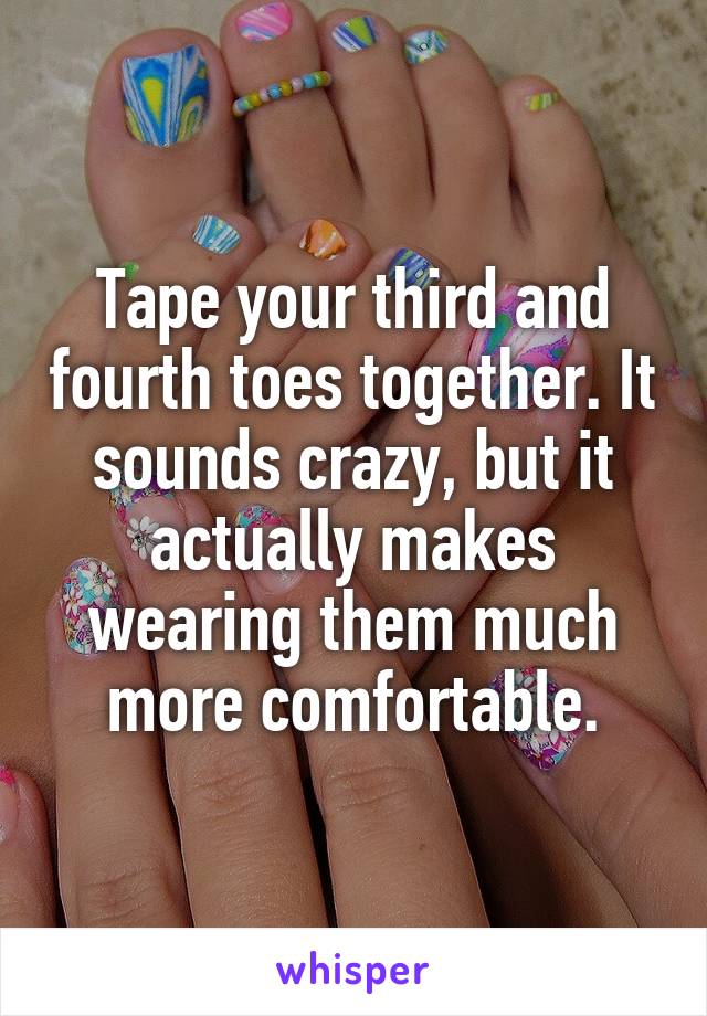 Tape your third and fourth toes together. It sounds crazy, but it actually makes wearing them much more comfortable.