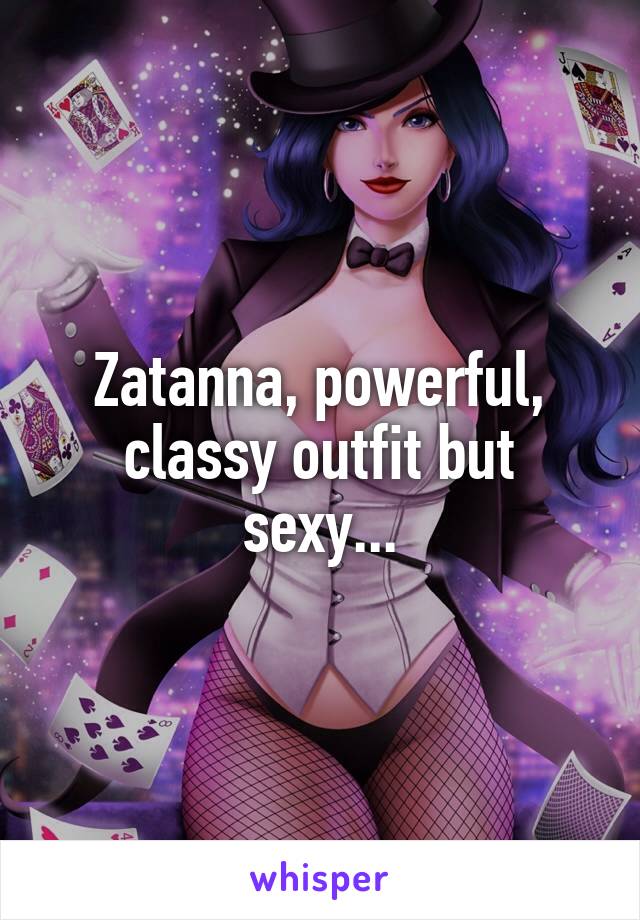 Zatanna, powerful, classy outfit but sexy...