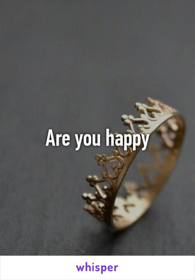 Are you happy