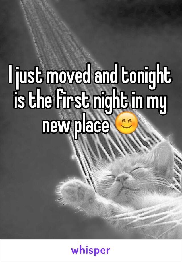 I just moved and tonight is the first night in my new place 😊