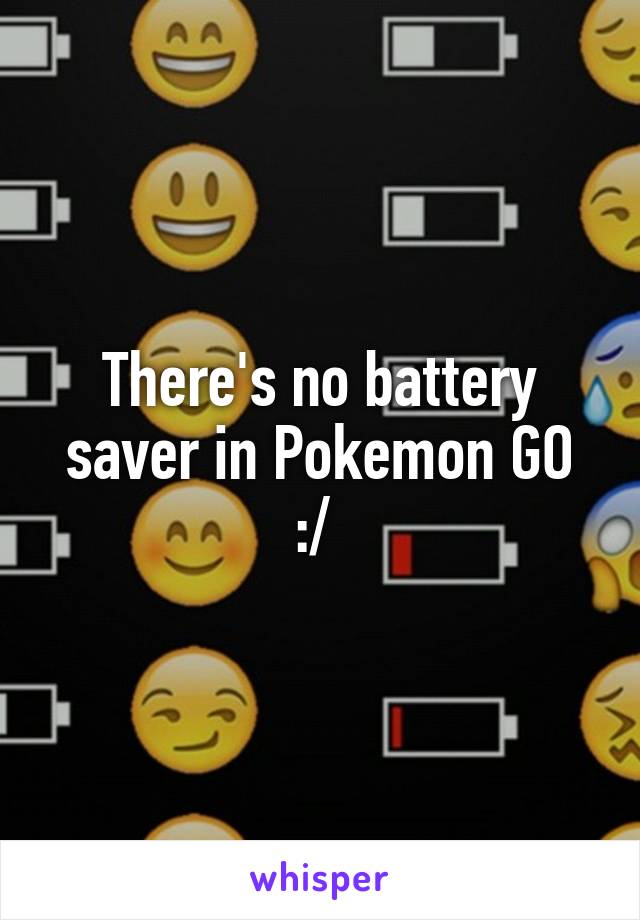 There's no battery saver in Pokemon GO :/ 