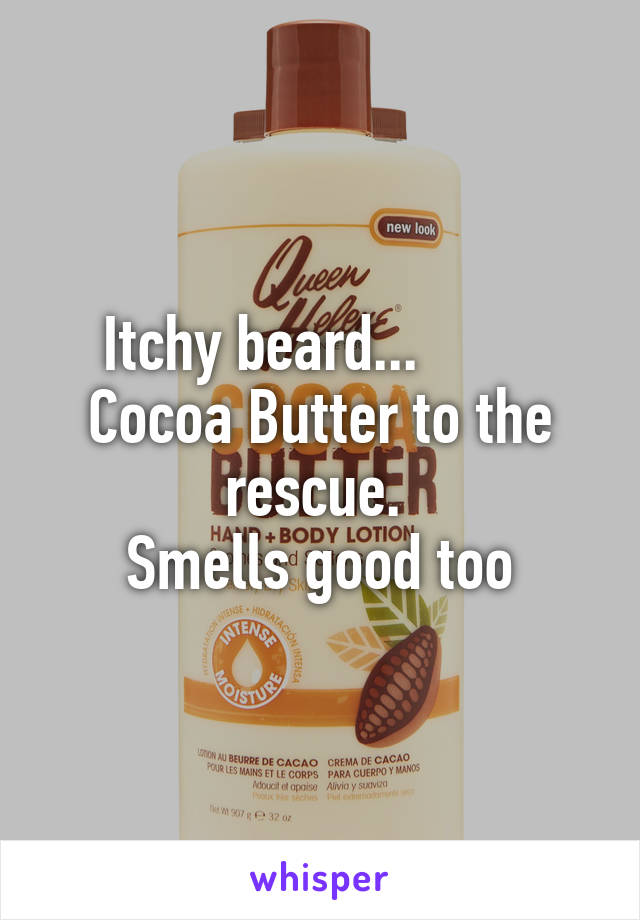 Itchy beard...         Cocoa Butter to the rescue. 
Smells good too