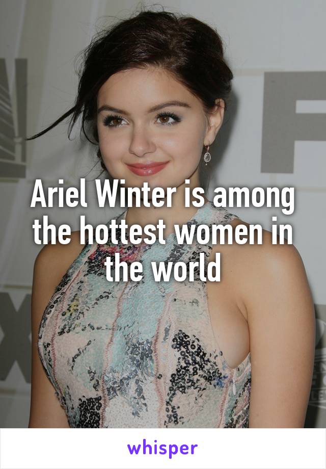 Ariel Winter is among the hottest women in the world