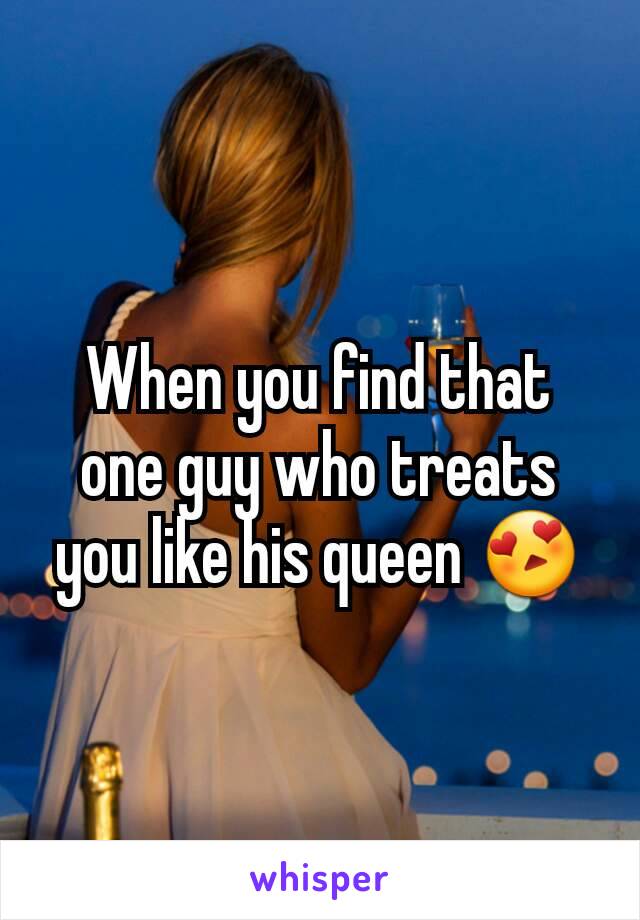 When you find that one guy who treats you like his queen 😍