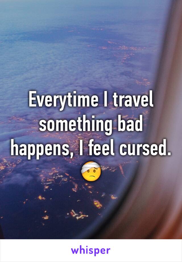 Everytime I travel something bad happens, I feel cursed. 🤕