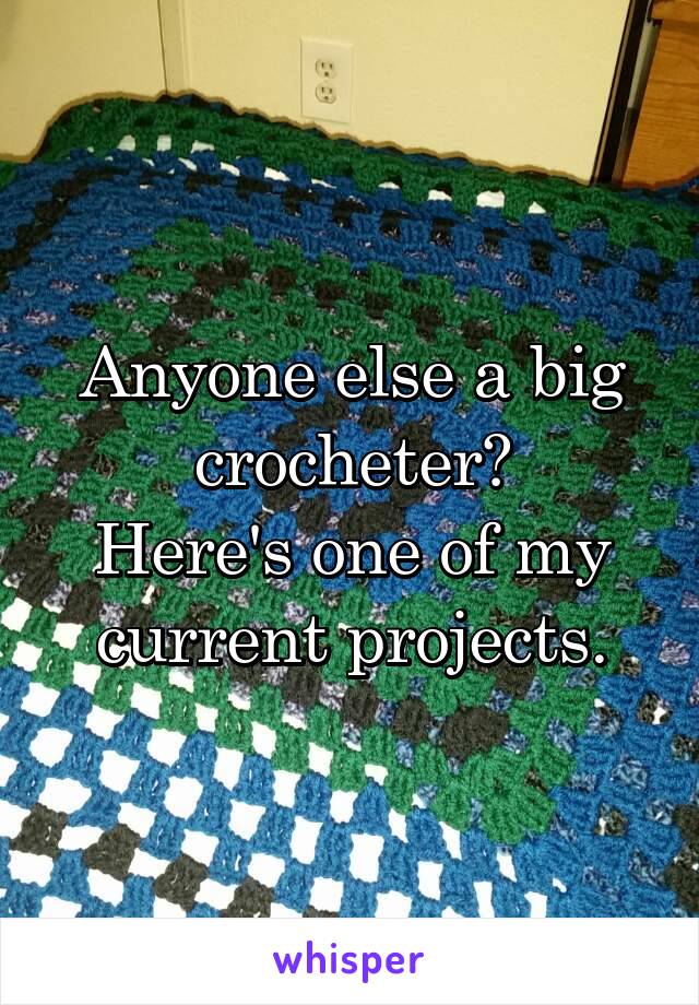 Anyone else a big crocheter?
Here's one of my current projects.