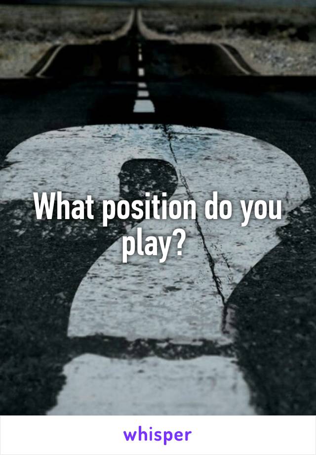 What position do you play? 