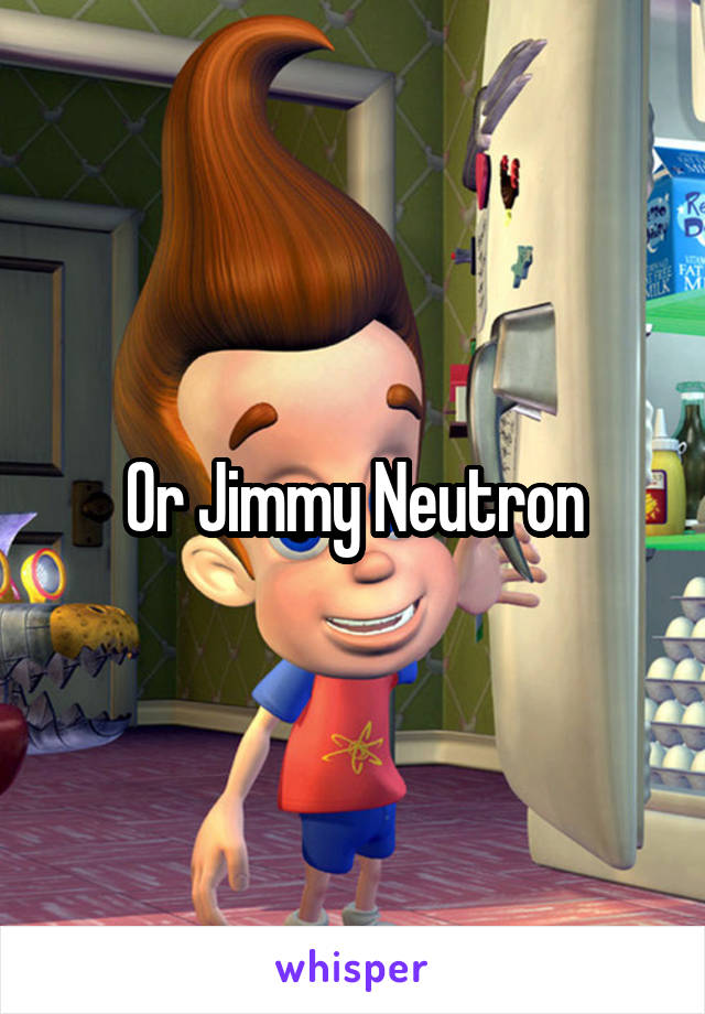 Or Jimmy Neutron