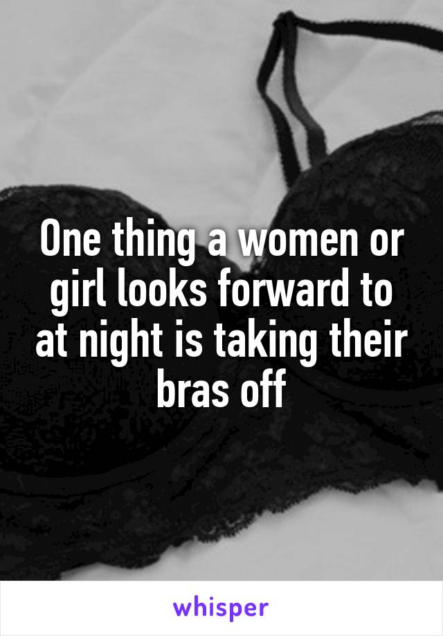 One thing a women or girl looks forward to at night is taking their bras off