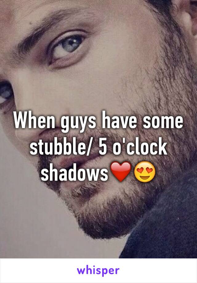 When guys have some stubble/ 5 o'clock shadows❤️😍 