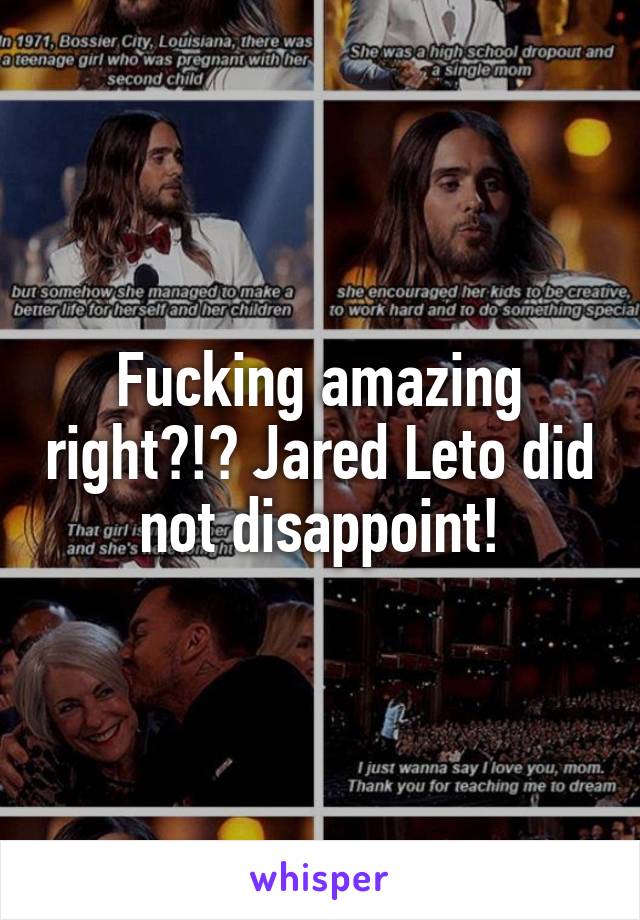 Fucking amazing right?!? Jared Leto did not disappoint!