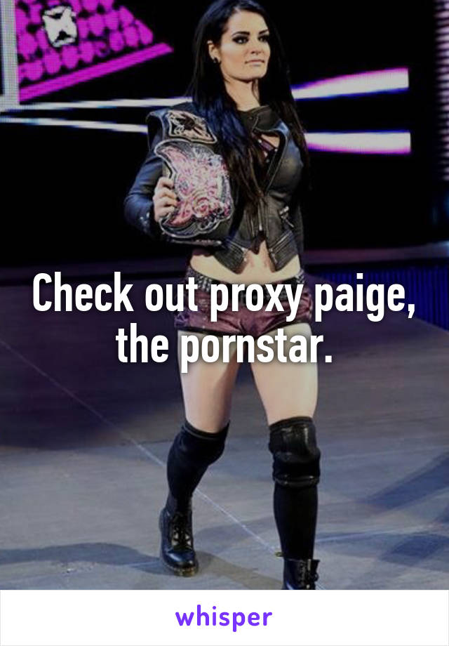 Check out proxy paige, the pornstar.