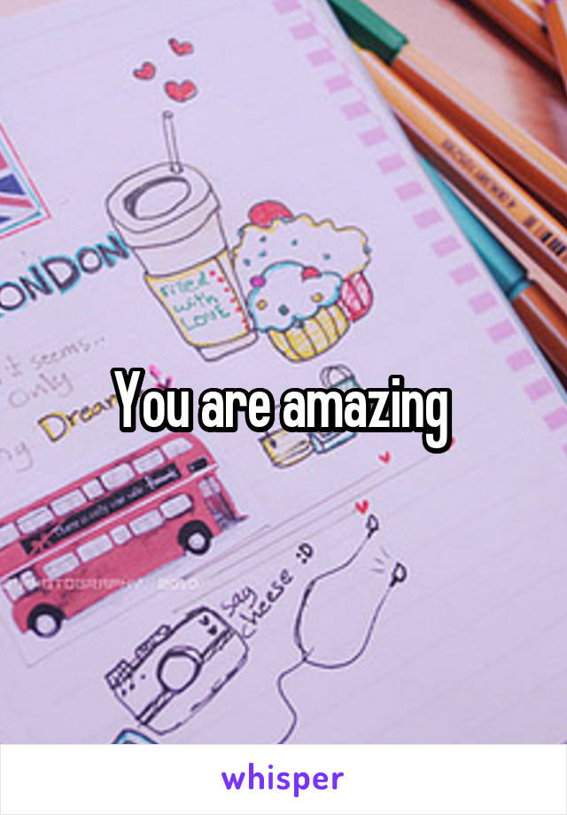 You are amazing 