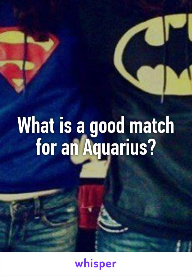 What is a good match for an Aquarius?