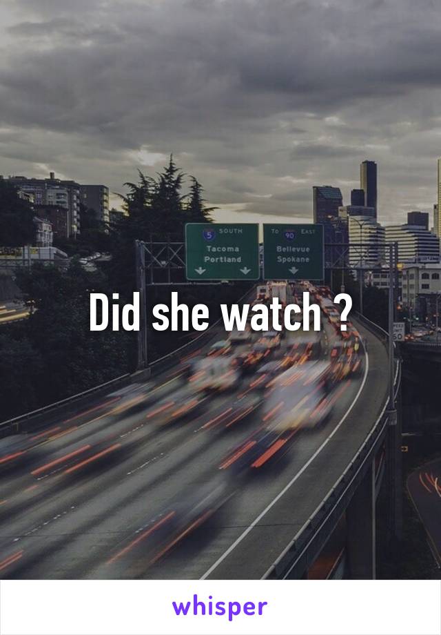 Did she watch ?