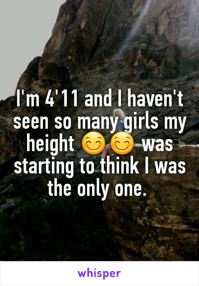 I'm 4'11 and I haven't seen so many girls my height 😊😊 was starting to think I was the only one. 