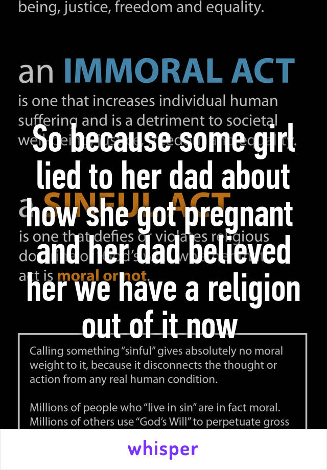 So because some girl lied to her dad about how she got pregnant 
and her dad believed her we have a religion out of it now 