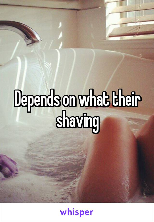 Depends on what their shaving