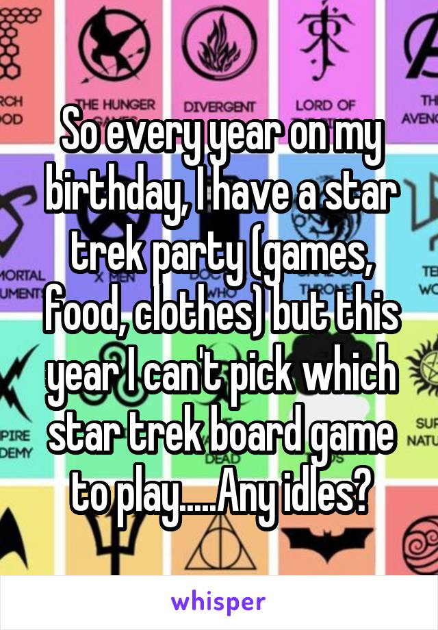 So every year on my birthday, I have a star trek party (games, food, clothes) but this year I can't pick which star trek board game to play.....Any idles?