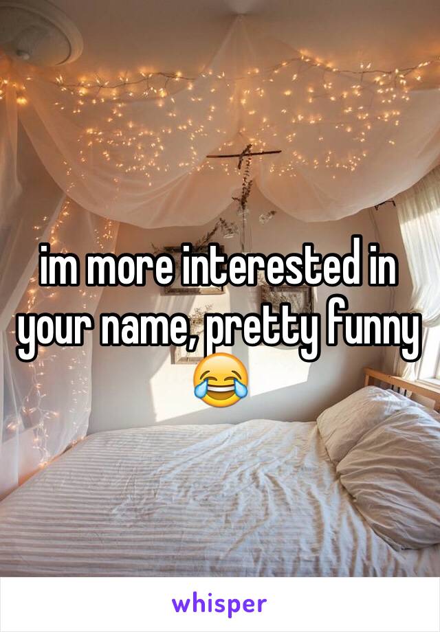 im more interested in your name, pretty funny 😂