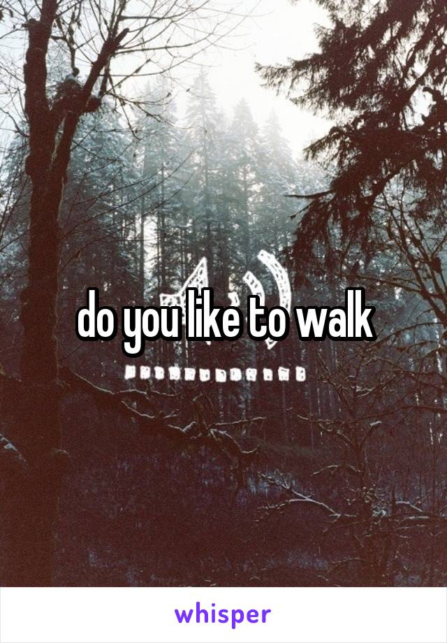 do you like to walk