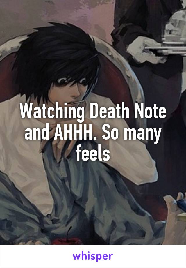 Watching Death Note and AHHH. So many feels