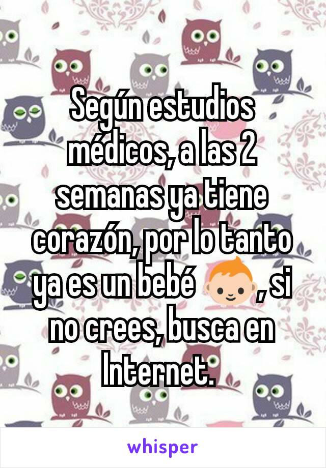 Según estudios médicos, a las 2 semanas ya tiene corazón, por lo tanto ya es un bebé 👶, si no crees, busca en Internet. 